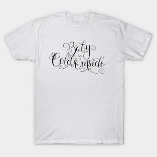 Baby it's cold outside T-Shirt